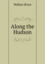 Along the Hudson - Wallace Bruce