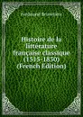 Histoire de la litterature francaise classique (1515-1830) (French Edition) - Ferdinand Brunetière