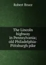 The Lincoln highway in Pennsylvania; old Philadelphia-Pittsburgh pike - Robert Bruce