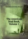 The American Stud Book, Volume 1 - Sanders Dewees Bruce