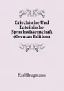 Griechische Und Lateinische Sprachwissenschaft (German Edition) - K. Brugmann