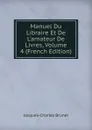 Manuel Du Libraire Et De L.amateur De Livres, Volume 4 (French Edition) - Jacques-Charles Brunet