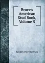 Bruce.s American Stud Book, Volume 5 - Sanders Dewees Bruce