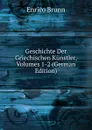Geschichte Der Griechischen Kunstler, Volumes 1-2 (German Edition) - Enrico Brunn