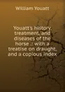 Youatt.s history, treatment, and diseases of the horse .: with a treatise on draught, and a copious index - William Youatt