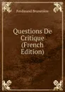 Questions De Critique (French Edition) - Ferdinand Brunetière