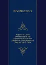 Reports of Cases Determined by the Supreme Court of New Brunswick: New Brunswick Reports. 1825-1929. - New Brunswick