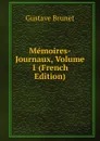 Memoires-Journaux, Volume 1 (French Edition) - Gustave Brunet