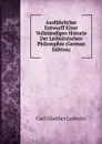 Ausfuhrlicher Entwurff Einer Vollstandigen Historie Der Leibnitzischen Philosophie (German Edition) - Carl Günther Ludovici