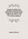 Voyage En Nubie Et En Abyssinie: Entrepris Pour Decouvrir Les Sources Du Nil, Pendant Les Annees 1768, 1769, 1770, 1771, 1772 . 1773 (French Edition) - James Bruce