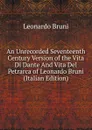 An Unrecorded Seventeenth Century Version of the Vita Di Dante And Vita Del Petrarca of Leonardo Bruni (Italian Edition) - Leonardo Bruni