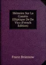 Memoire Sur La Comete Elliptique De De Vico (French Edition) - Franz Brünnow