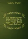 Les Belles Figures Et Drolleries De La Ligue (1589-1600). (French Edition) - Gustave Brunet
