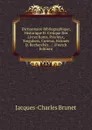 Dictionnaire Bibliographique, Historique Et Critique Des Livres Rares, Precieux, Singuliers, Curieux, Estimes Et Recherches . /. (French Edition) - Jacques-Charles Brunet