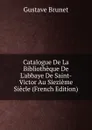 Catalogue De La Bibliotheque De L.abbaye De Saint-Victor Au Siezieme Siecle (French Edition) - Gustave Brunet