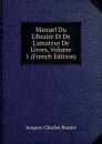 Manuel Du Libraire Et De L.amateur De Livres, Volume 1 (French Edition) - Jacques-Charles Brunet