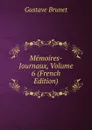 Memoires-Journaux, Volume 6 (French Edition) - Gustave Brunet