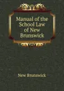 Manual of the School Law of New Brunswick - New Brunswick