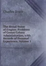 The Broad Stone of Empire: Problems of Crown Colony Administration, with Records of Personal Experience, Volume 1 - Charles Bruce
