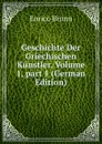 Geschichte Der Griechischen Kunstler, Volume 1,.part 1 (German Edition) - Enrico Brunn