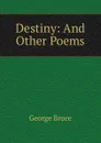 Destiny: And Other Poems - George Bruce