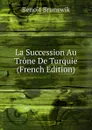 La Succession Au Trone De Turquie (French Edition) - Benoit Brunswik