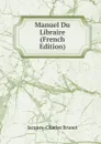 Manuel Du Libraire (French Edition) - Jacques-Charles Brunet