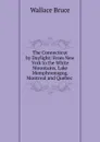 The Connecticut by Daylight: From New York to the White Mountains, Lake Memphremagog, Montreal and Quebec . - Wallace Bruce