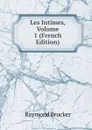 Les Intimes, Volume 1 (French Edition) - Raymond Brucker