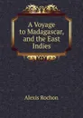 A Voyage to Madagascar, and the East Indies - Alexis Rochon