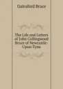 The Life and Letters of John Collingwood Bruce of Newcastle-Upon-Tyne - Gainsford Bruce