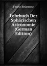 Lehrbuch Der Spharischen Astronomie (German Edition) - Franz Brünnow