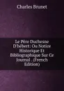 Le Pere Duchesne D.hebert: Ou Notice Historique Et Bibliographique Sur Ce Journal . (French Edition) - Charles Brunet