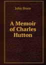 A Memoir of Charles Hutton - John Bruce