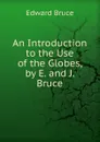 An Introduction to the Use of the Globes, by E. and J. Bruce - Edward Bruce