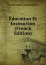 Education Et Instruction (French Edition) - Ferdinand Brunetière