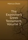 The Expositor.s Greek Testament, Volume 3 - Marcus Dods