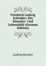 Friedrich Ludwig Schroder: Ein Kunstler- Und Lebensbild (German Edition) - Ludwig Brunier