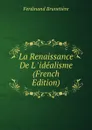 La Renaissance De L .idealisme (French Edition) - Ferdinand Brunetière