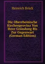 Die Oberrheinische Kirchenprovinz Von Ihrer Grundung Bis Zur Gegenwart (German Edition) - Heinrich Brück