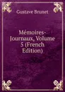 Memoires-Journaux, Volume 5 (French Edition) - Gustave Brunet