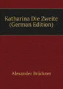Katharina Die Zweite (German Edition) - Alexander Brückner