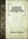 The Complete Works of Gustave Flaubert: Embracing Romances, Travels, Comedies, Sketches and Correspondence, Volume 10 - Flaubert Gustave