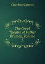 The Greek Theatre of Father Brumoy, Volume 3 - Charlotte Lennox