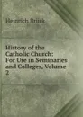 History of the Catholic Church: For Use in Seminaries and Colleges, Volume 2 - Heinrich Brück