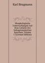 Morphologische Untersuchungen Auf Dem Gebiete Der Indogermanischen Sprachen, Volume 1 (German Edition) - K. Brugmann