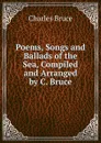 Poems, Songs and Ballads of the Sea, Compiled and Arranged by C. Bruce - Charles Bruce