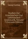Studien Zur Griechischen Und Lateinischen Grammatik, Volume 7 (German Edition) - Georg Curtius