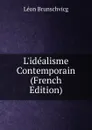 L.idealisme Contemporain (French Edition) - Léon Brunschvicg
