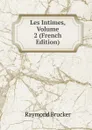 Les Intimes, Volume 2 (French Edition) - Raymond Brucker